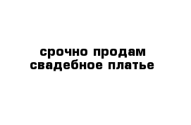 срочно продам свадебное платье